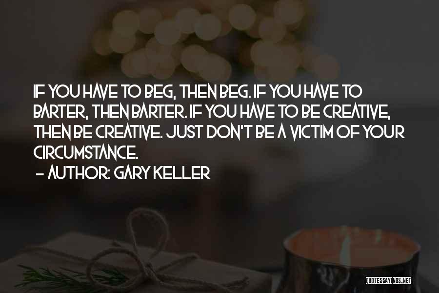 Don't Beg Quotes By Gary Keller