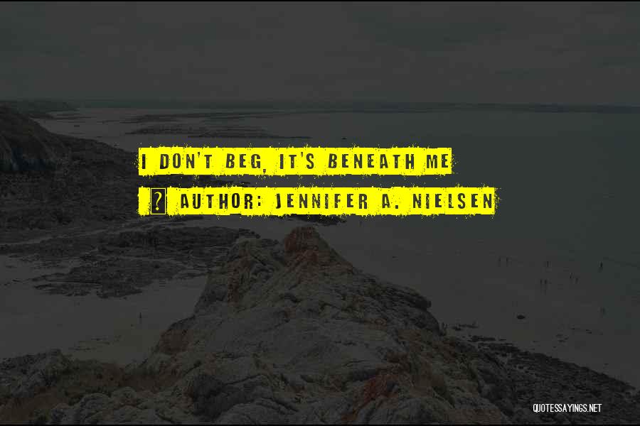 Don't Beg Quotes By Jennifer A. Nielsen