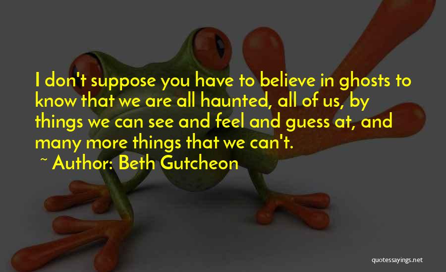 Don't Believe All You See Quotes By Beth Gutcheon