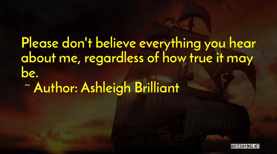 Don't Believe Everything You Hear About Me Quotes By Ashleigh Brilliant