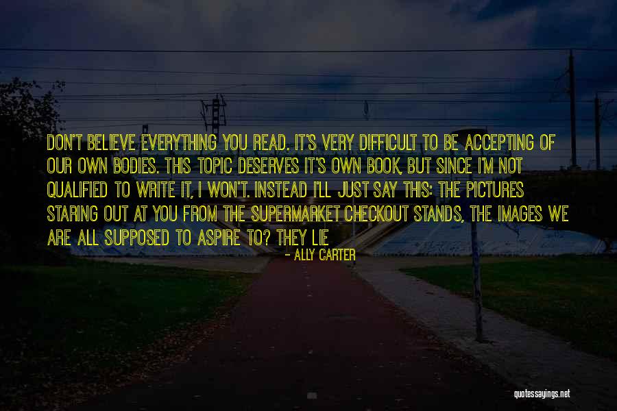 Don't Believe Everything You Read Quotes By Ally Carter Don't Believe Everything You Read Quotes By Ally Carter