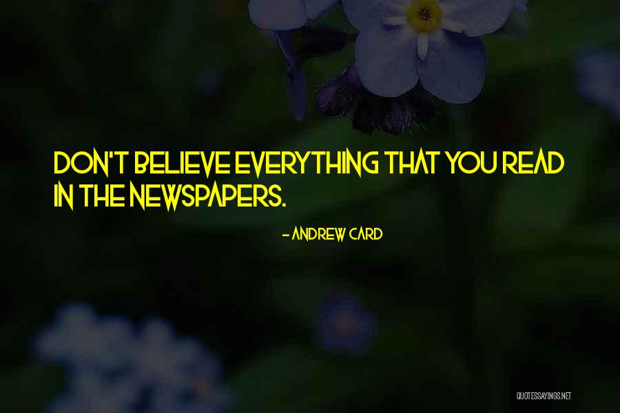 Don't Believe Everything You Read Quotes By Andrew Card Don't Believe Everything You Read Quotes By Andrew Card