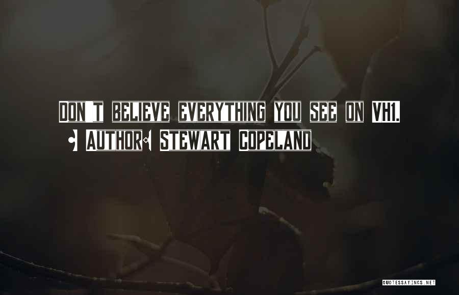 Don't Believe Everything You See Quotes By Stewart Copeland