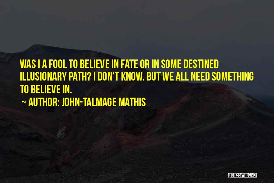 Don't Believe In Fate Quotes By John-Talmage Mathis