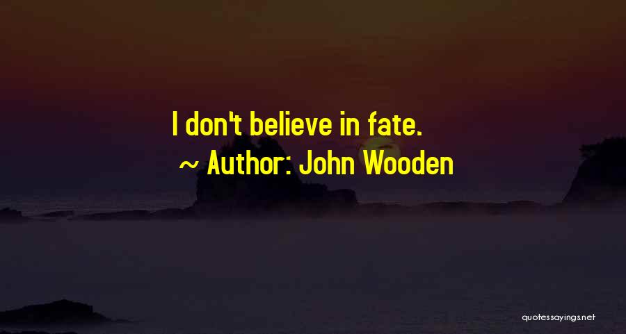 Don't Believe In Fate Quotes By John Wooden