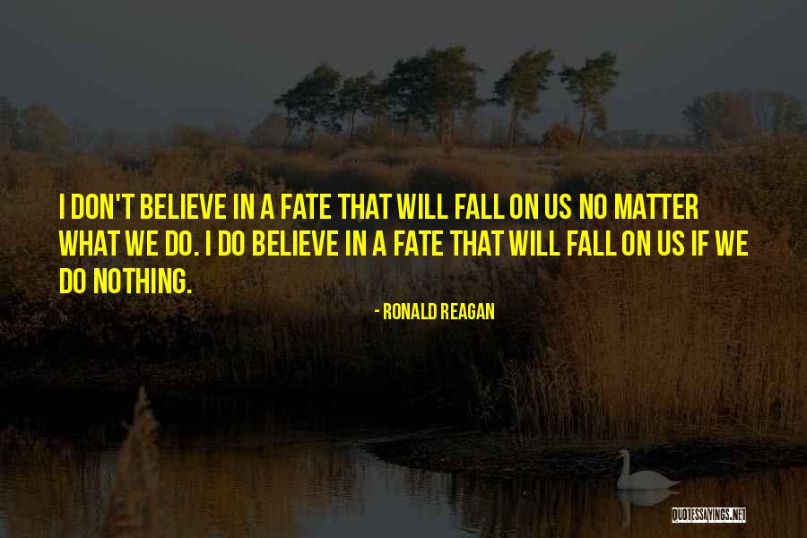 Don't Believe In Fate Quotes By Ronald Reagan