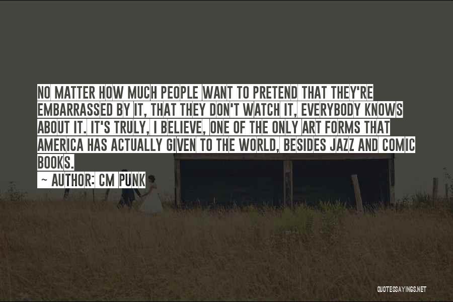 Don't Believe Me Just Watch Quotes By CM Punk