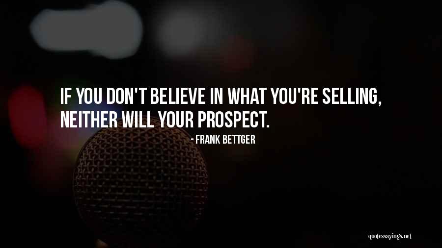 Dont Believe Quotes By Frank Bettger Dont Believe Quotes By Frank Bettger
