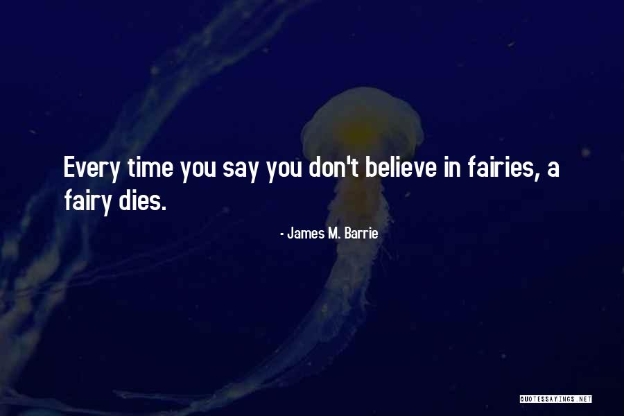 Dont Believe Quotes By James M. Barrie Dont Believe Quotes By James M. Barrie