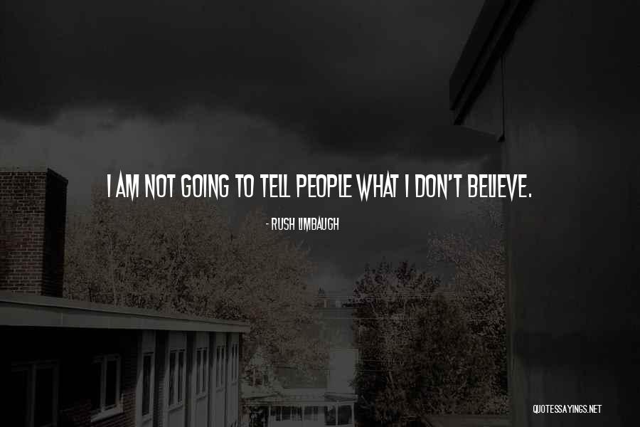 Dont Believe Quotes By Rush Limbaugh Dont Believe Quotes By Rush Limbaugh