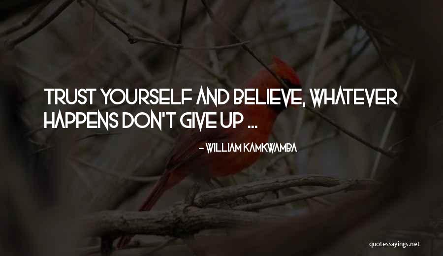 Dont Believe Quotes By William Kamkwamba Dont Believe Quotes By William Kamkwamba