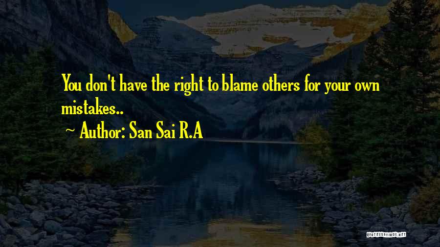 Don't Blame Others For Your Mistakes Quotes By San Sai R.A