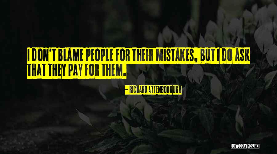 Don't Blame Others For Your Own Mistakes Quotes By Richard Attenborough Don't Blame Others For Your Own Mistakes Quotes By Richard Attenborough