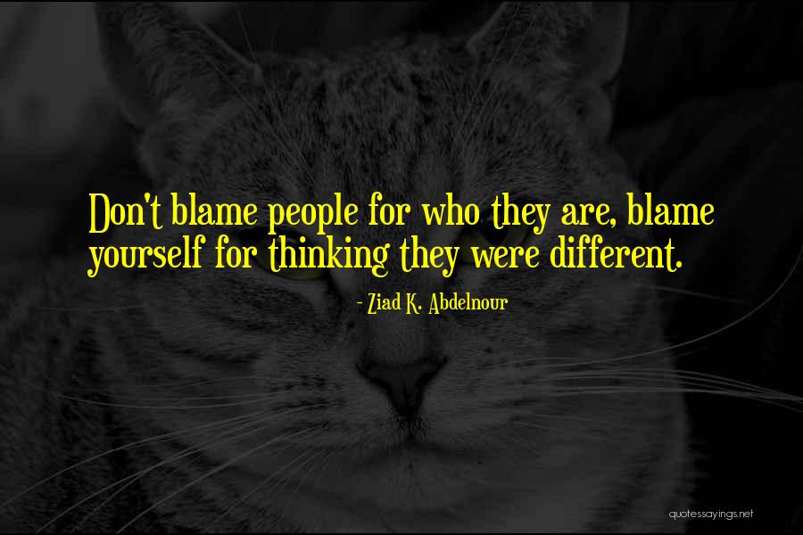 Don't Blame Yourself Quotes By Ziad K. Abdelnour Don't Blame Yourself Quotes By Ziad K. Abdelnour