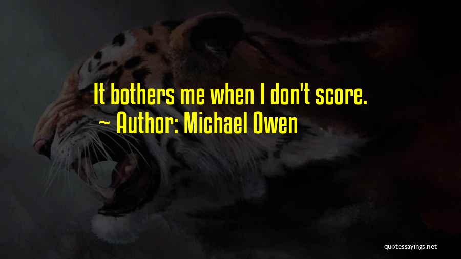 Don't Bother Me Quotes By Michael Owen