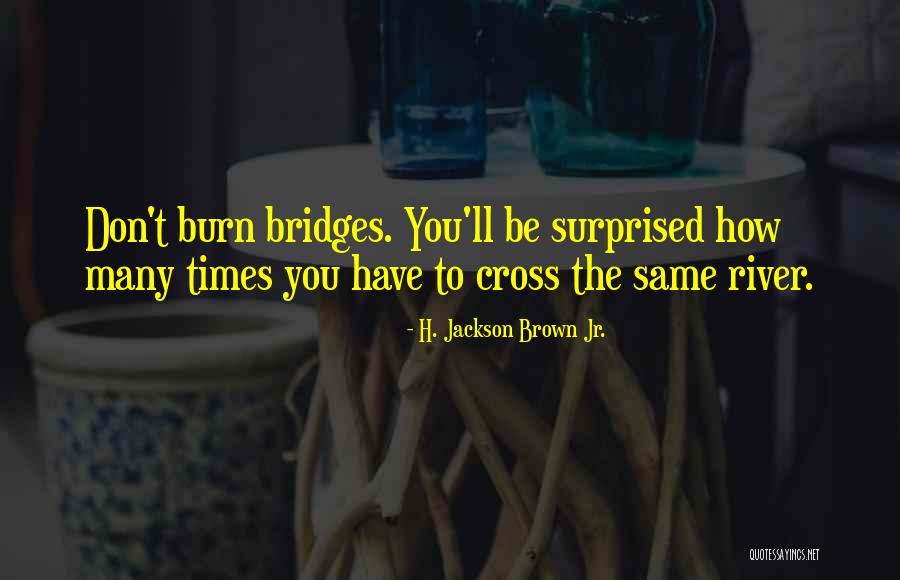 Don't Burn Any Bridges Quotes By H. Jackson Brown Jr.