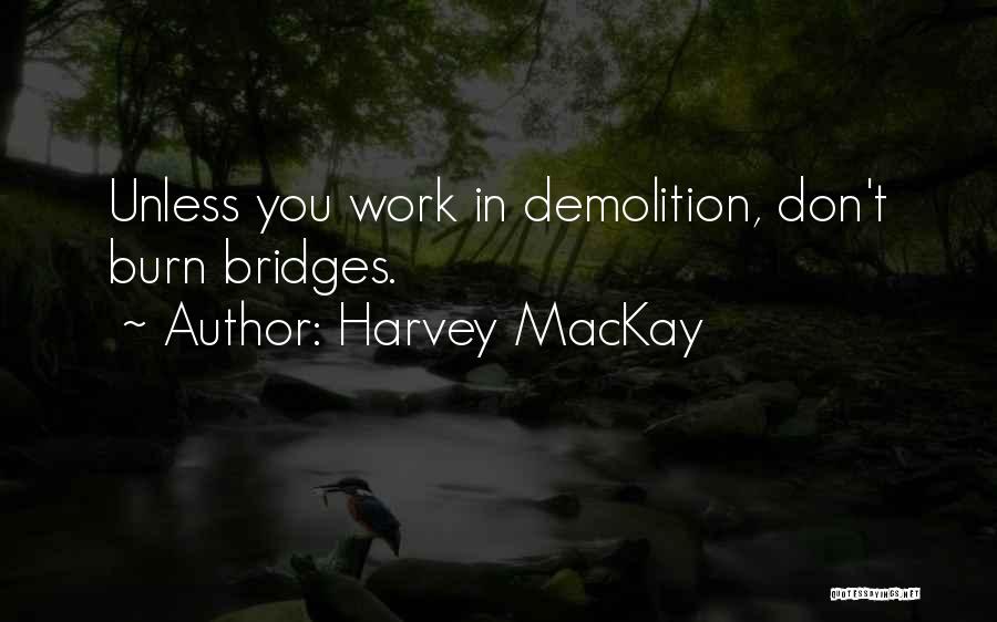 Don't Burn Any Bridges Quotes By Harvey MacKay