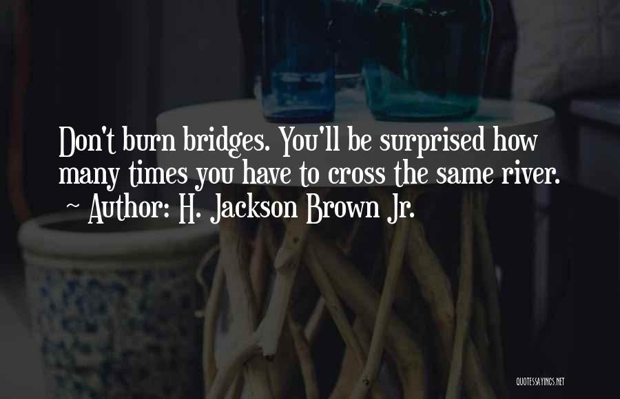 Don't Burn Bridges Quotes By H. Jackson Brown Jr.