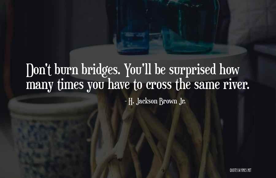 Don't Burn Bridges Quotes By H. Jackson Brown Jr.