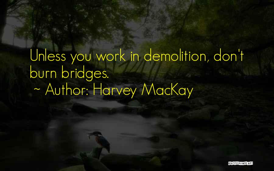 Don't Burn Bridges Quotes By Harvey MacKay