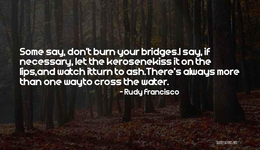 Don't Burn Bridges Quotes By Rudy Francisco Don't Burn Bridges Quotes By Rudy Francisco