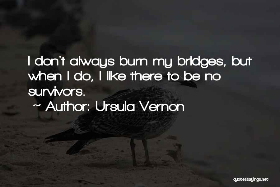 Don't Burn Your Bridges Quotes By Ursula Vernon