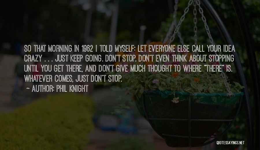 Don't Call Me Crazy Quotes By Phil Knight