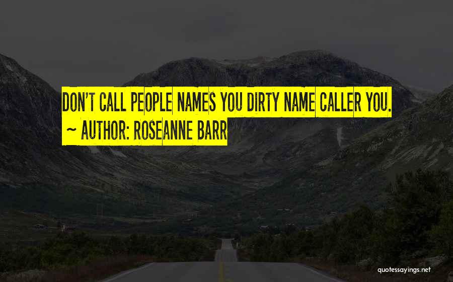 Don't Call Me Names Quotes By Roseanne Barr