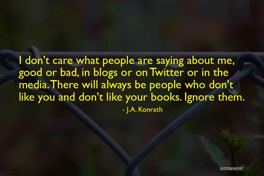 Don't Care For Those Who Ignore You Quotes By J.A. Konrath