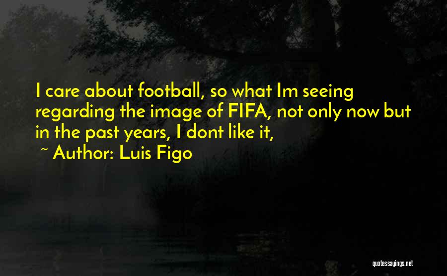 Dont Care For U Quotes By Luis Figo