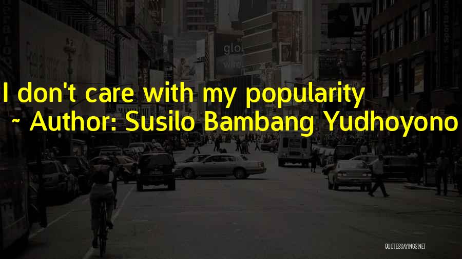 Dont Care Quotes By Susilo Bambang Yudhoyono