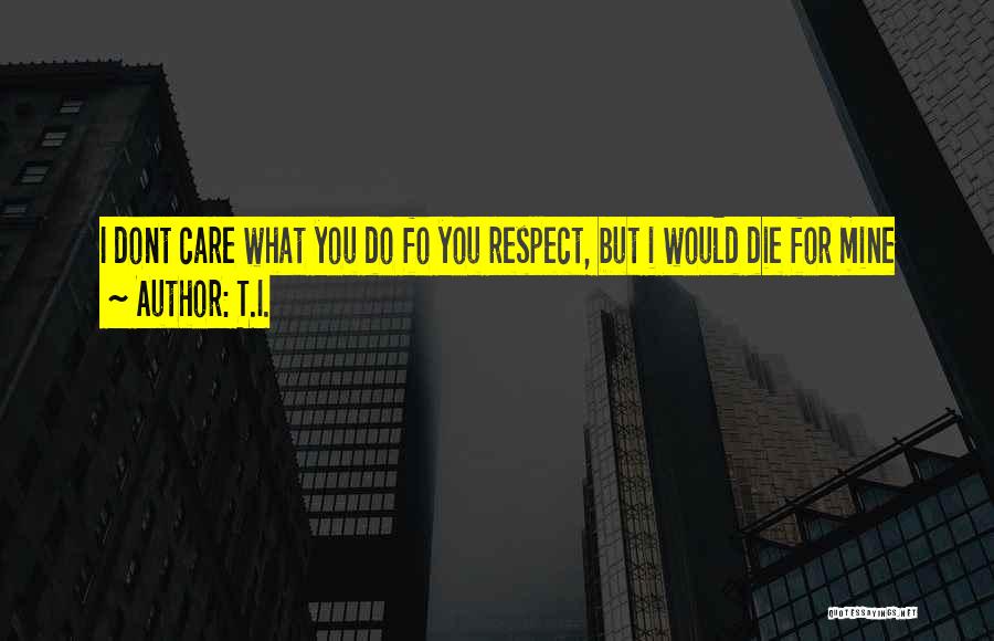 Dont Care Quotes By T.I.