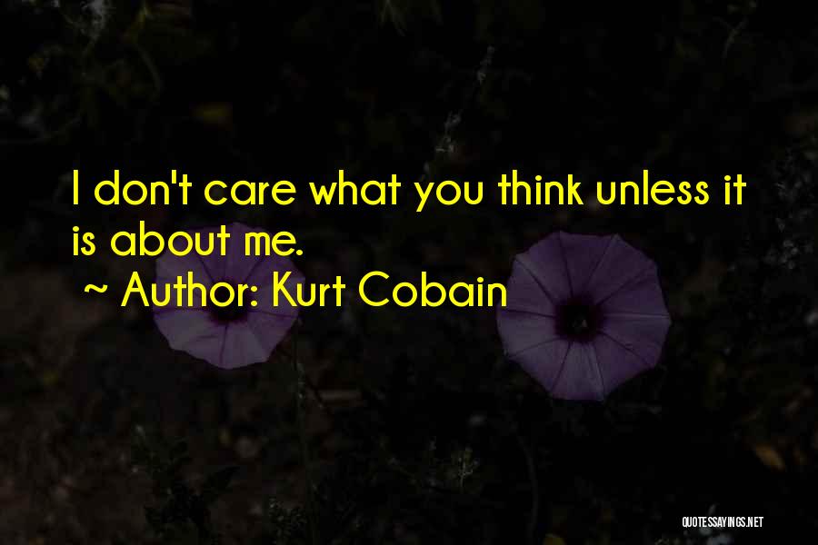 Don't Care What You Think Quotes By Kurt Cobain