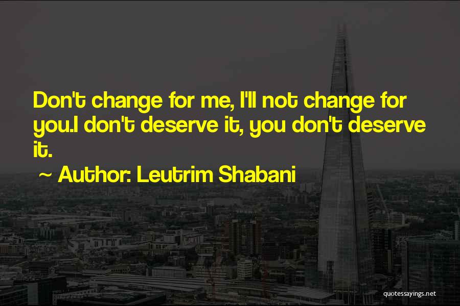 Don't Change For Me Quotes By Leutrim Shabani
