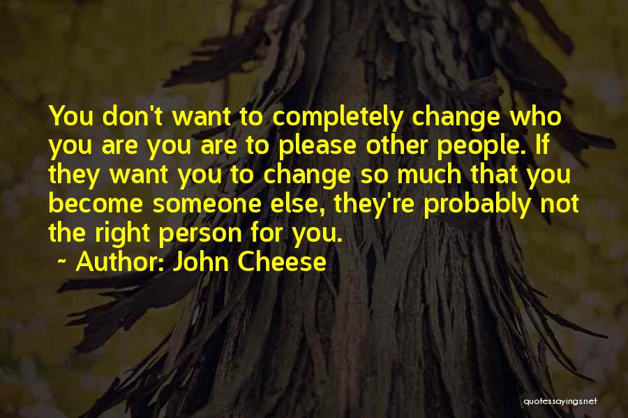 Don't Change For Someone Else Quotes By John Cheese