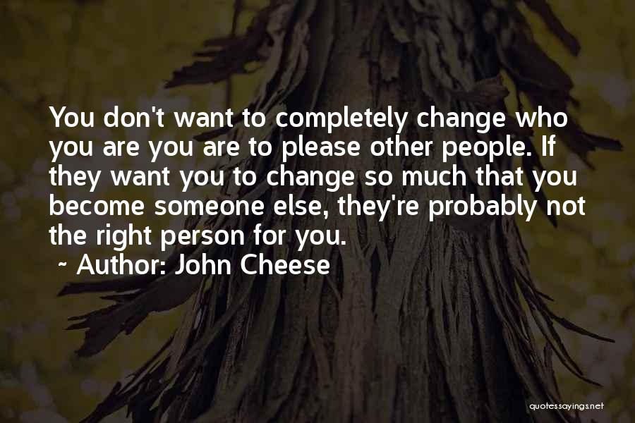 Don't Change For Someone Quotes By John Cheese