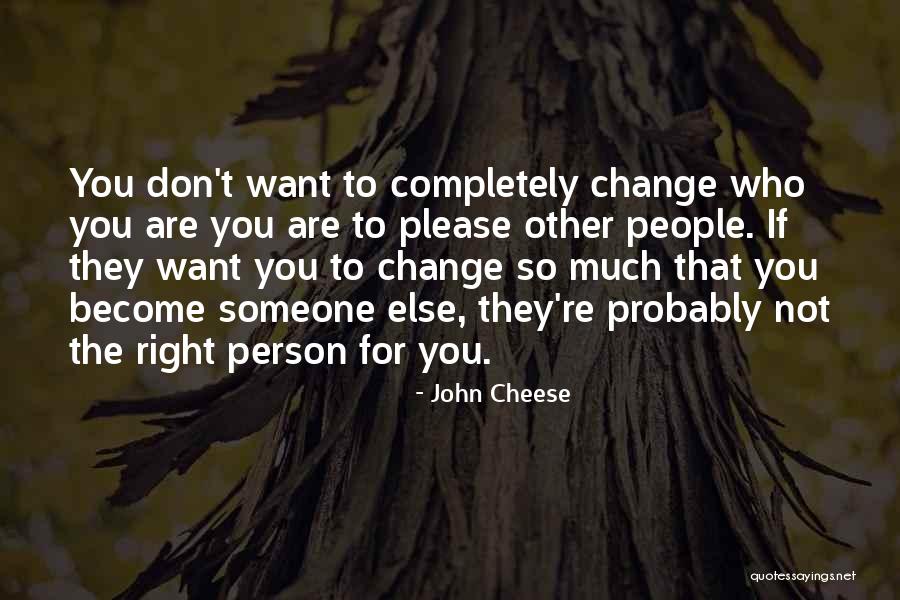Don't Change For Someone Quotes By John Cheese Don't Change For Someone Quotes By John Cheese