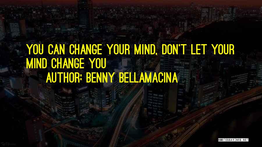 Don't Change Your Life Quotes By Benny Bellamacina