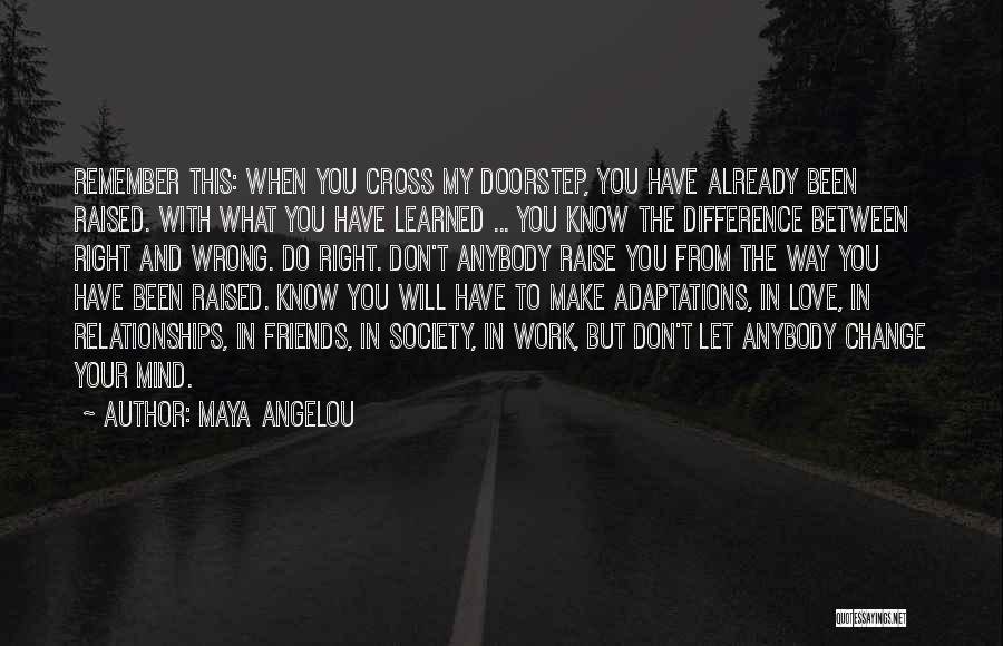 Don't Change Your Life Quotes By Maya Angelou