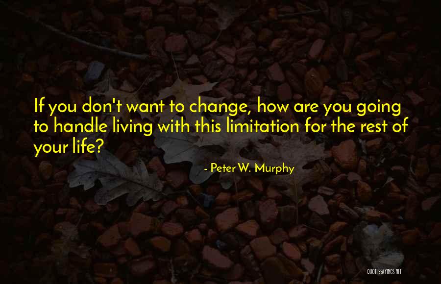 Don't Change Your Life Quotes By Peter W. Murphy Don't Change Your Life Quotes By Peter W. Murphy