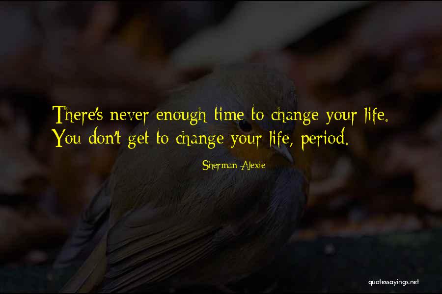 Don't Change Your Life Quotes By Sherman Alexie Don't Change Your Life Quotes By Sherman Alexie
