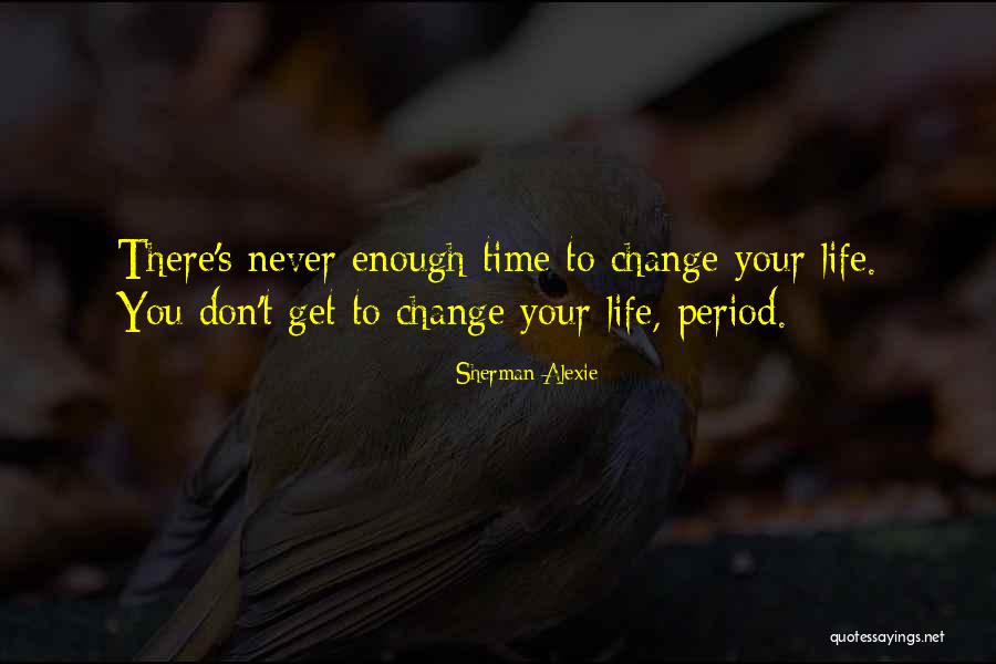 Don't Change Your Life Quotes By Sherman Alexie