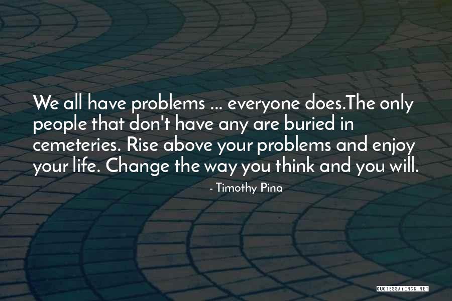 Don't Change Your Life Quotes By Timothy Pina