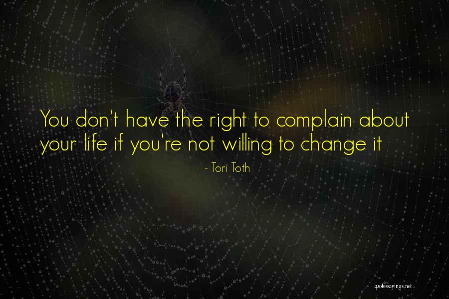 Don't Change Your Life Quotes By Tori Toth Don't Change Your Life Quotes By Tori Toth