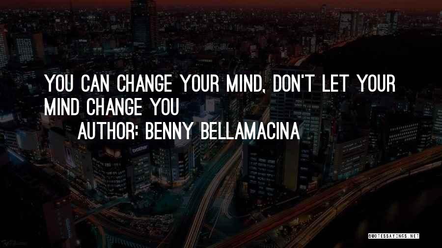 Don't Change Your Mind Quotes By Benny Bellamacina