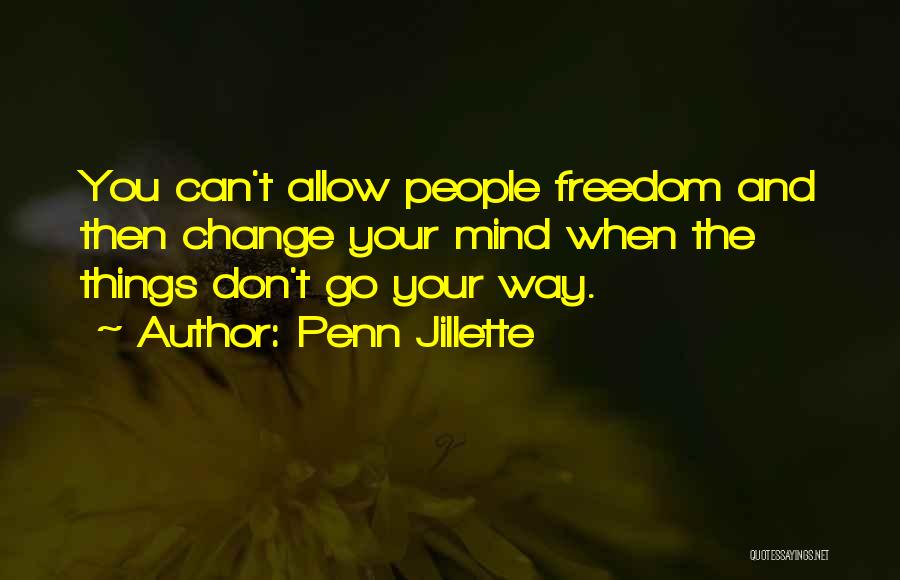 Don't Change Your Mind Quotes By Penn Jillette