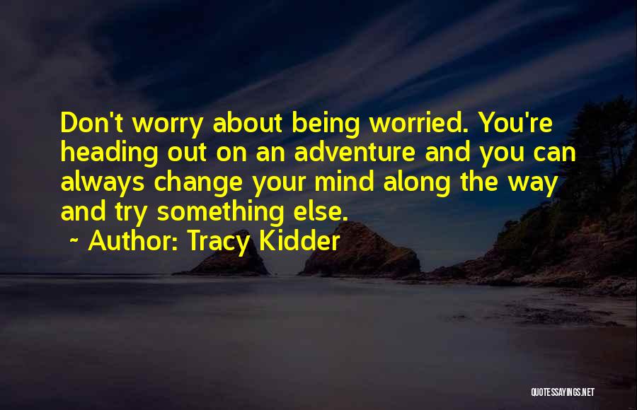 Don't Change Your Mind Quotes By Tracy Kidder