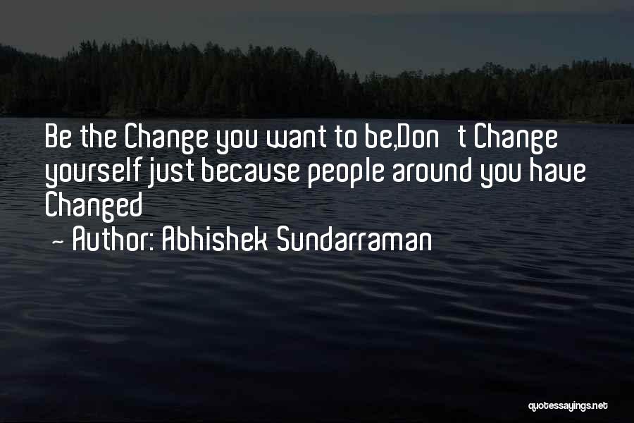 Don't Change Yourself Quotes By Abhishek Sundarraman