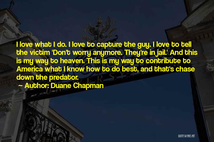 Don't Chase Love Quotes By Duane Chapman