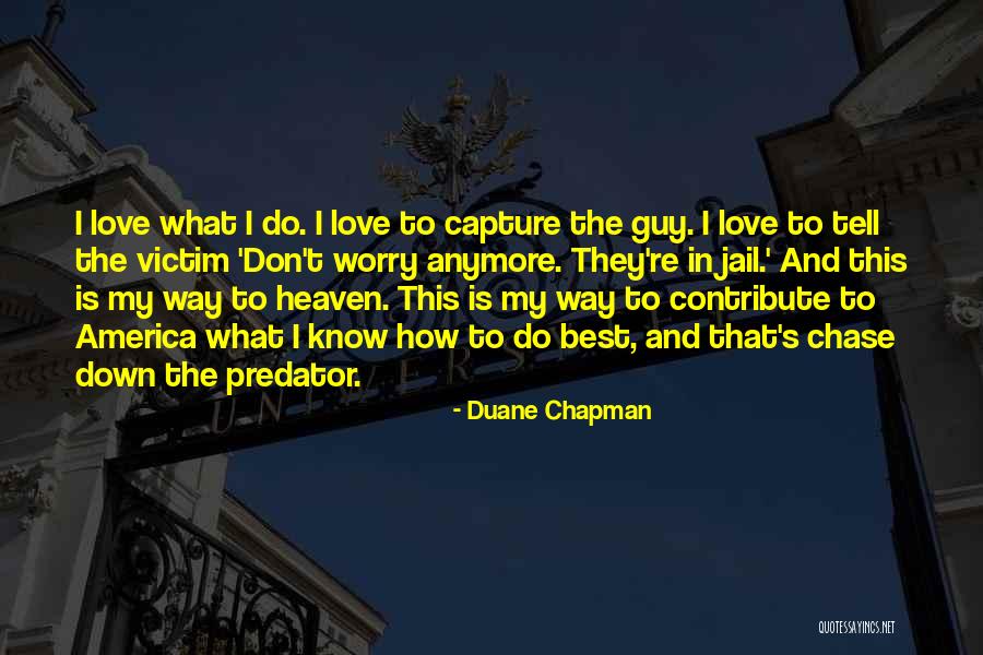 Don't Chase Love Quotes By Duane Chapman